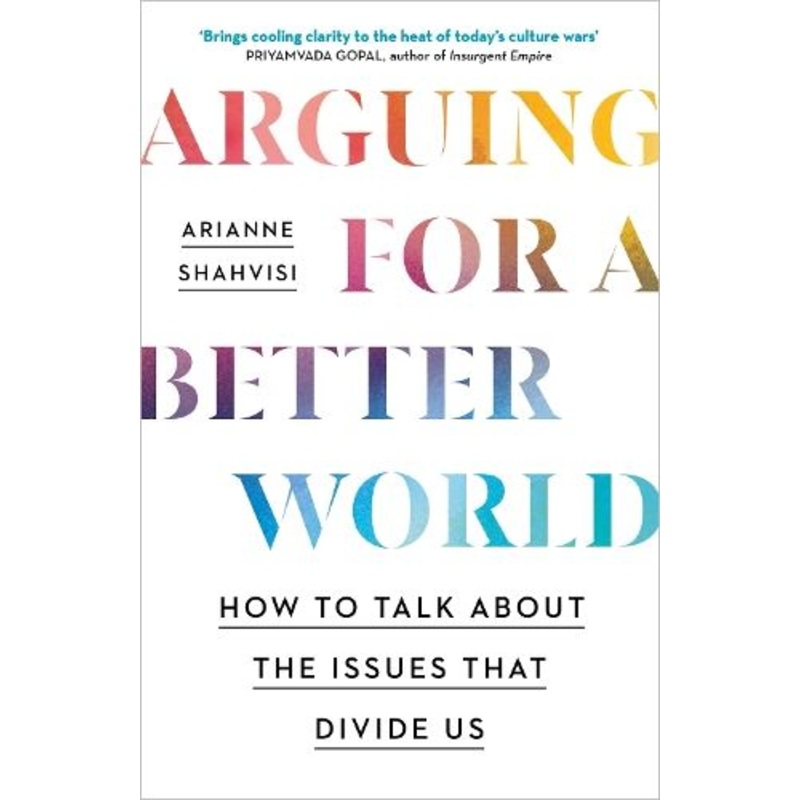 Arguing for a Better World: How to talk about the issues that divide us