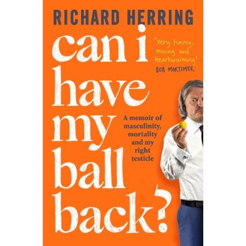 Can I Have My Ball Back?: A memoir of masculinity, mortality and my right testicle
