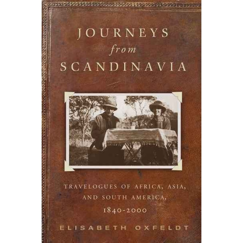 Journeys from Scandinavia: Travelogues of Africa, Asia, and South America, 1840-2000