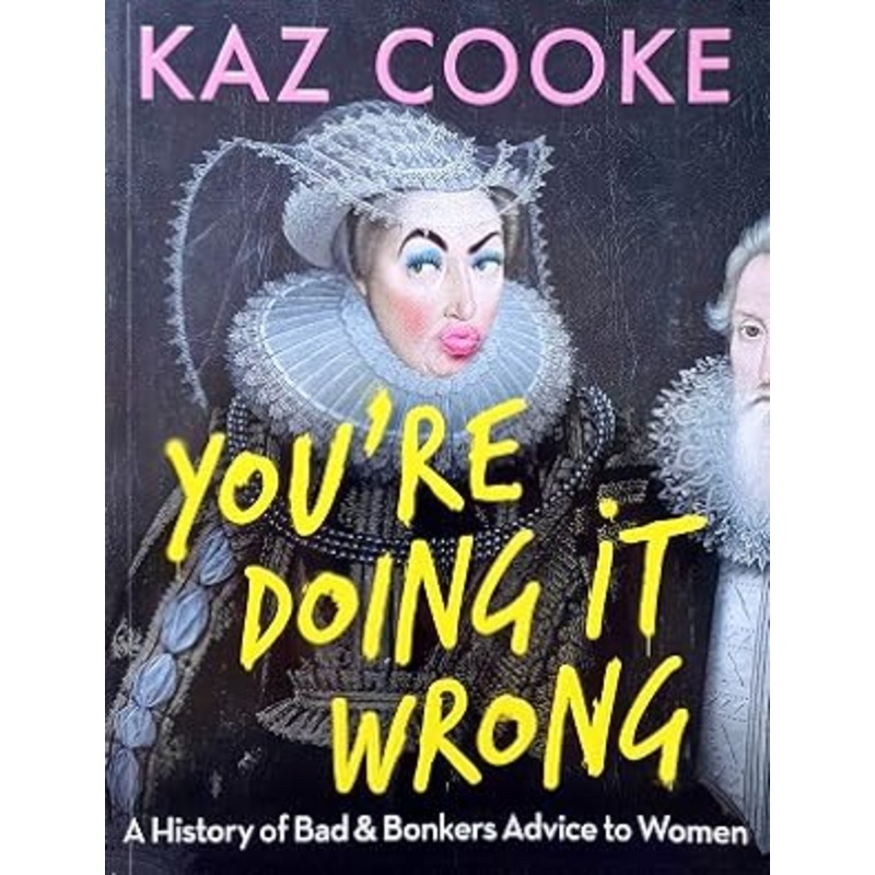 You're Doing it Wrong: A History of Bad & Bonkers Advice to Women