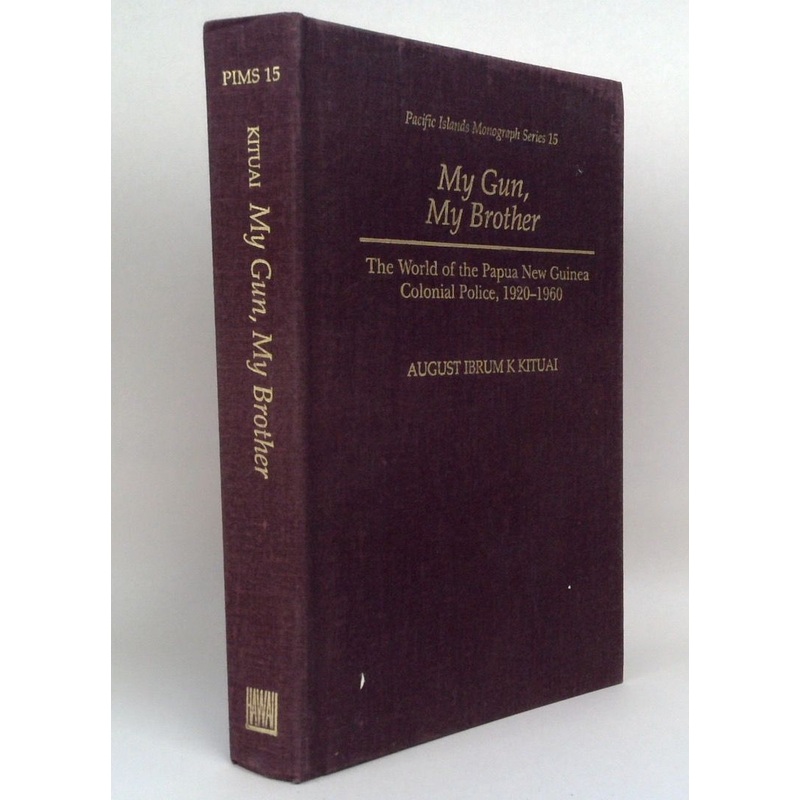 My Gun, My Brother: The World of the Papua New Guinea Colonial Police 1920-1960