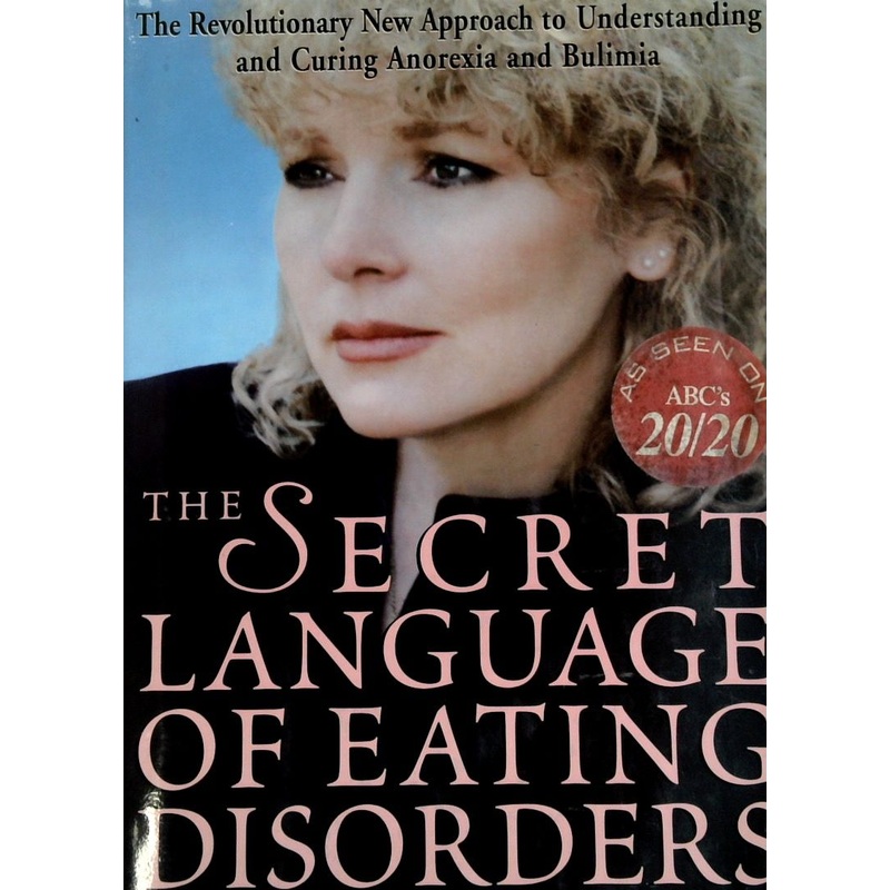 The Secret Language of Eating Disorders: The Revolutionary New Approach to Curing Anorexia and Bulimia