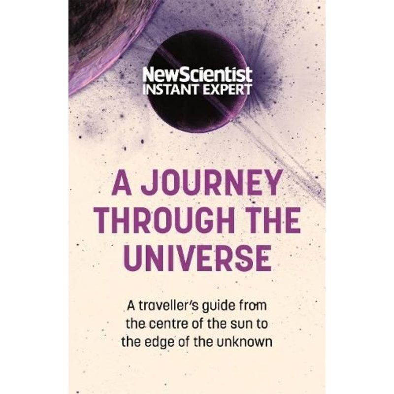 A Journey Through The Universe: A traveler's guide from the centre of the sun to the edge of the unknown