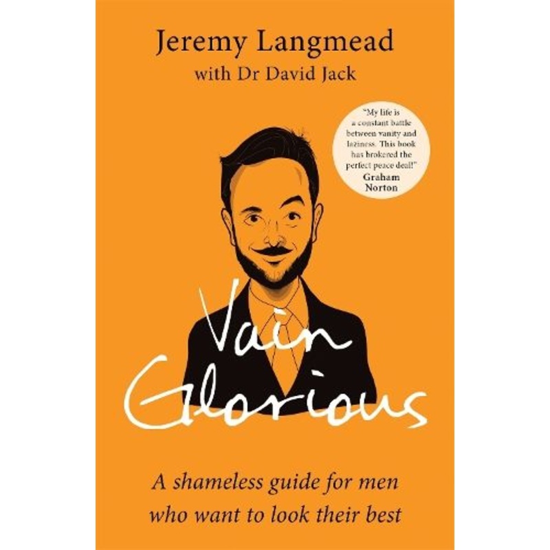 Vain Glorious: A shameless guide for men who want to look their best