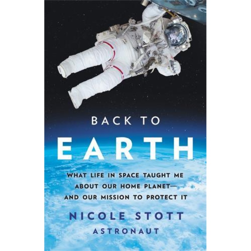 Back to Earth: What Life in Space Taught Me About Our Home Planet-And Our Mission to Protect It