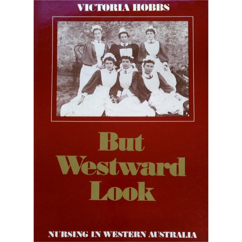 But Westward Look - Nursing in Western Australia 1829-1979