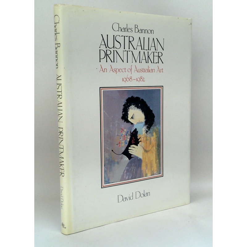 Charles Bannon, Australian Printmaker: An Aspect of Australian Art, 1968-1982