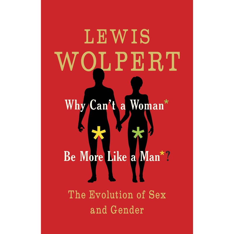 Why Cant a Woman Be More Like a Man? The Evolution of Sex and Gender