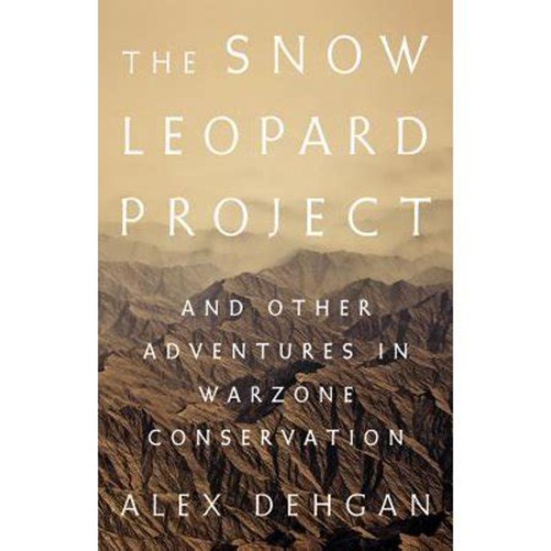 The Snow Leopard Project: And Other Adventures in Warzone Conservation