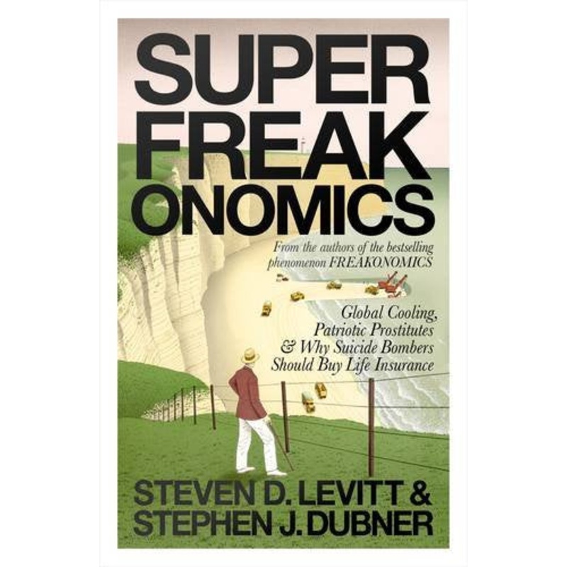 Superfreakonomics: Global Cooling, Patriotic Prostitutes and Why Suicide Bombers Should Buy Life Insurance