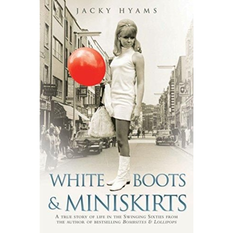 White Boots and Miniskirts: A True Story of Life in the Swinging Sixties