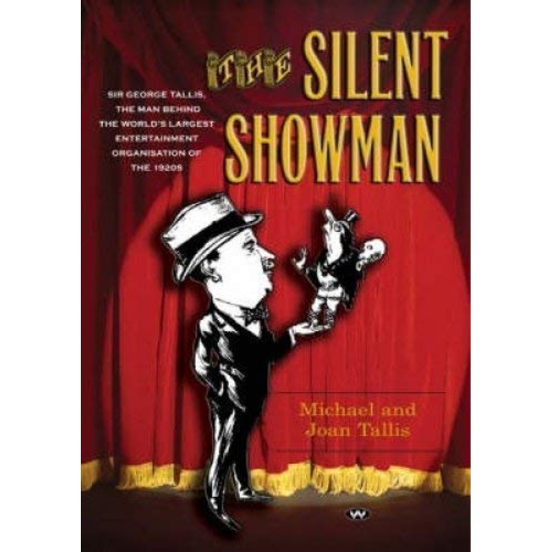 The Silent Showman: Sir George Tallis, the Man Behind the World's Largest Entertainment Organisation of the 1920s