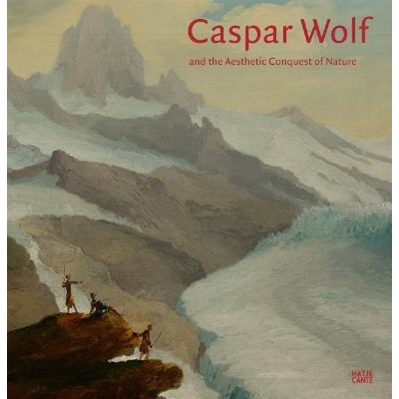 Caspar Wolf: and the Aesthetic Conquest of Nature