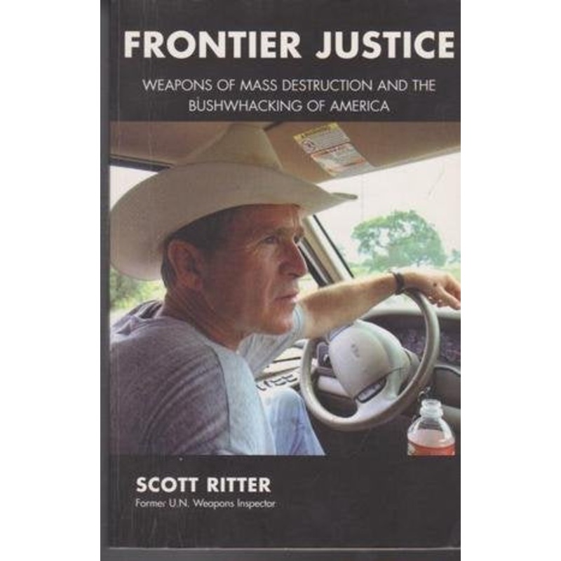 Frontier Justice: Weapons of Mass Destruction and the Bushwhacking of America