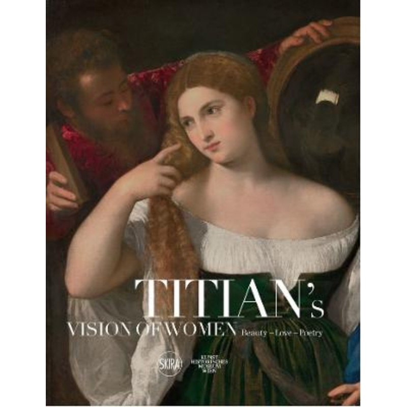Titian's Vision of Women: Beauty-Love-Poetry