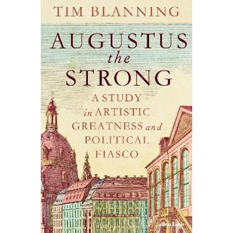 Augustus The Strong: A Study in Artistic Greatness and Political