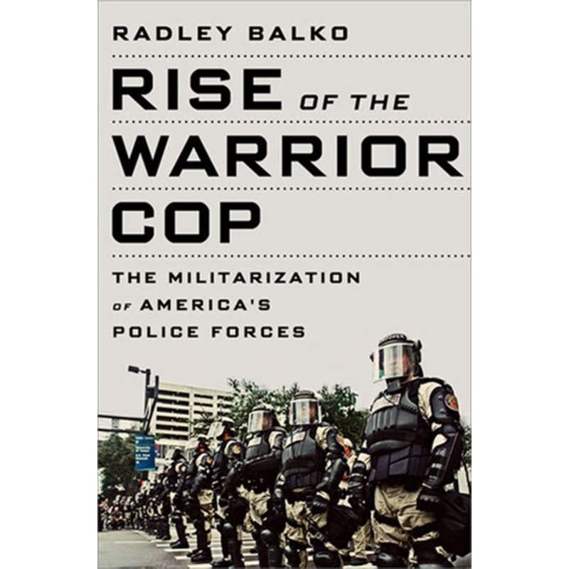 Rise of the Warrior Cop, The Militarization of America's Police Forces