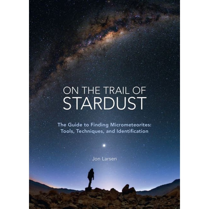 On the Trail of Stardust: The Guide to Finding Micrometeorites: Tools, Techniques, and Identification