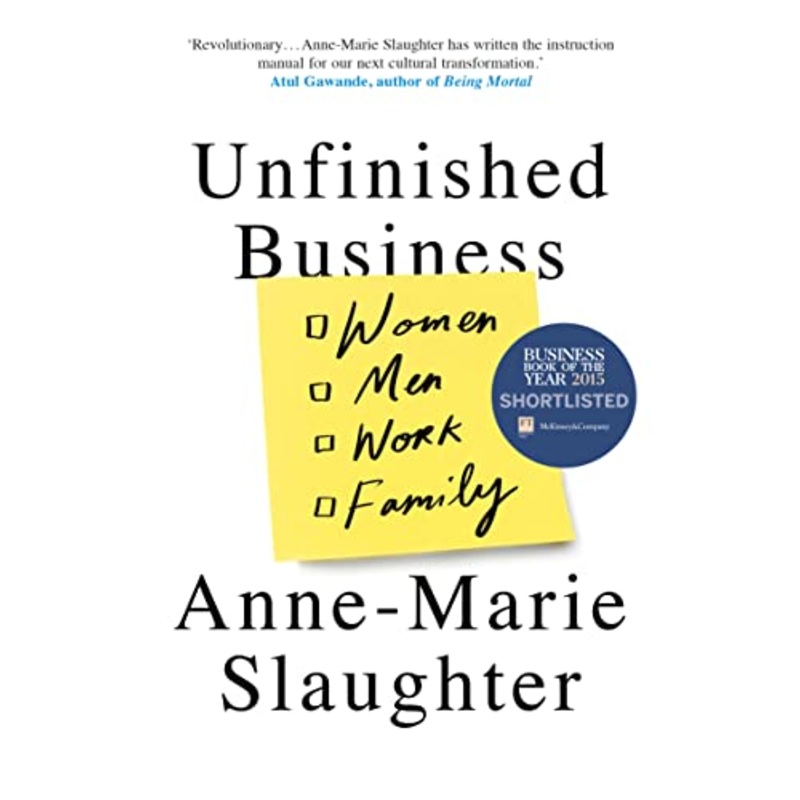 Unfinished Business: Women Men Work Family