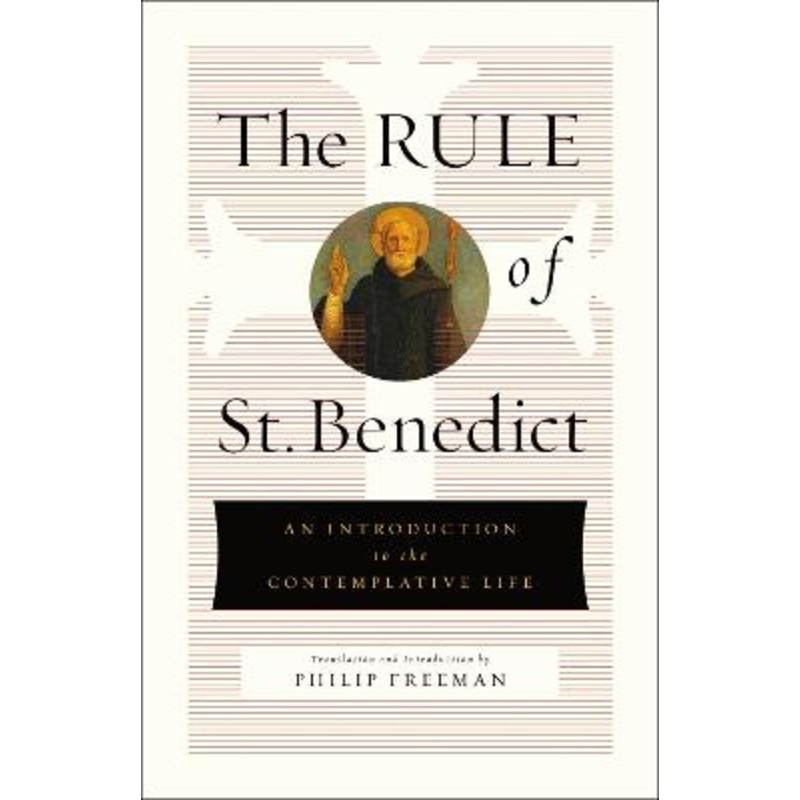 The Rule of St. Benedict: An Introduction to the Contemplative Life