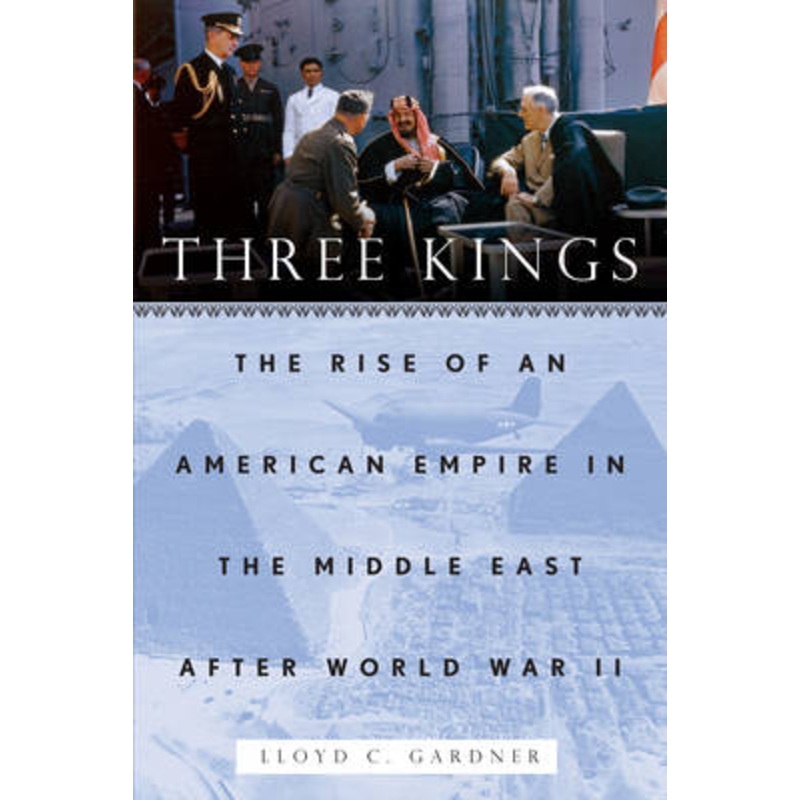 Three Kings: The Rise of an American Empire in the Middle East After World War II