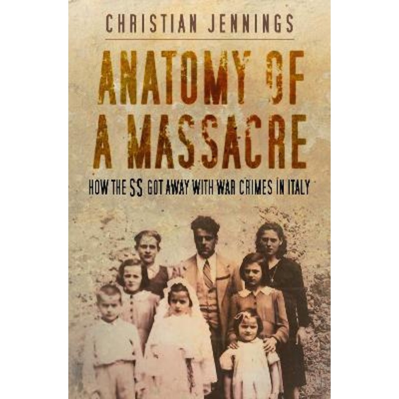 Anatomy of a Massacre: How the SS Got Away with War Crimes in Italy