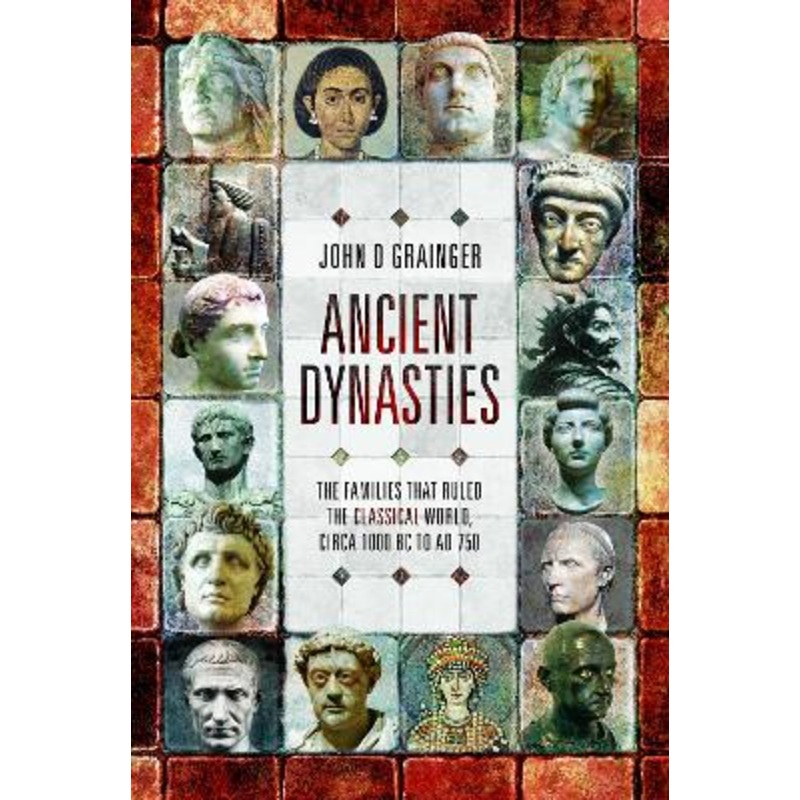 Ancient Dynasties: The Families that Ruled the Classical World, circa 1000 BC to AD 750