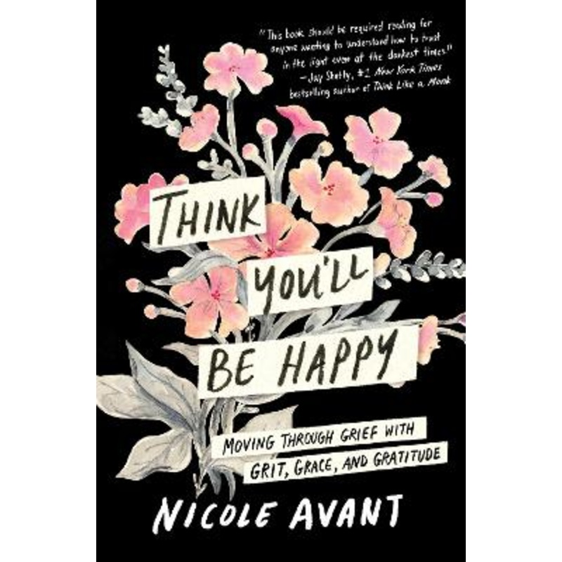 Think You'll Be Happy: Moving Through Grief with Grit, Grace, and Gratitude