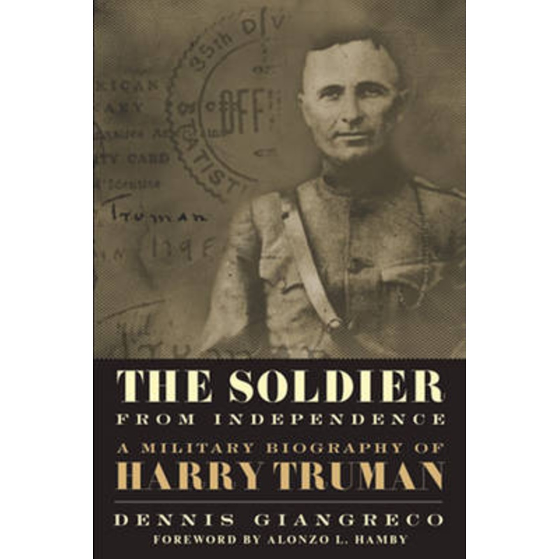 The Soldier from Independence: A Military Biography of Harry Truman