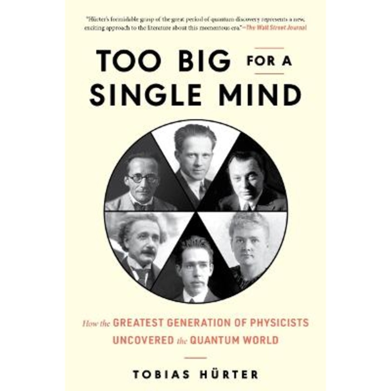 Too Big for a Single Mind: How the Greatest Generation of Physicists Uncovered the Quantum World