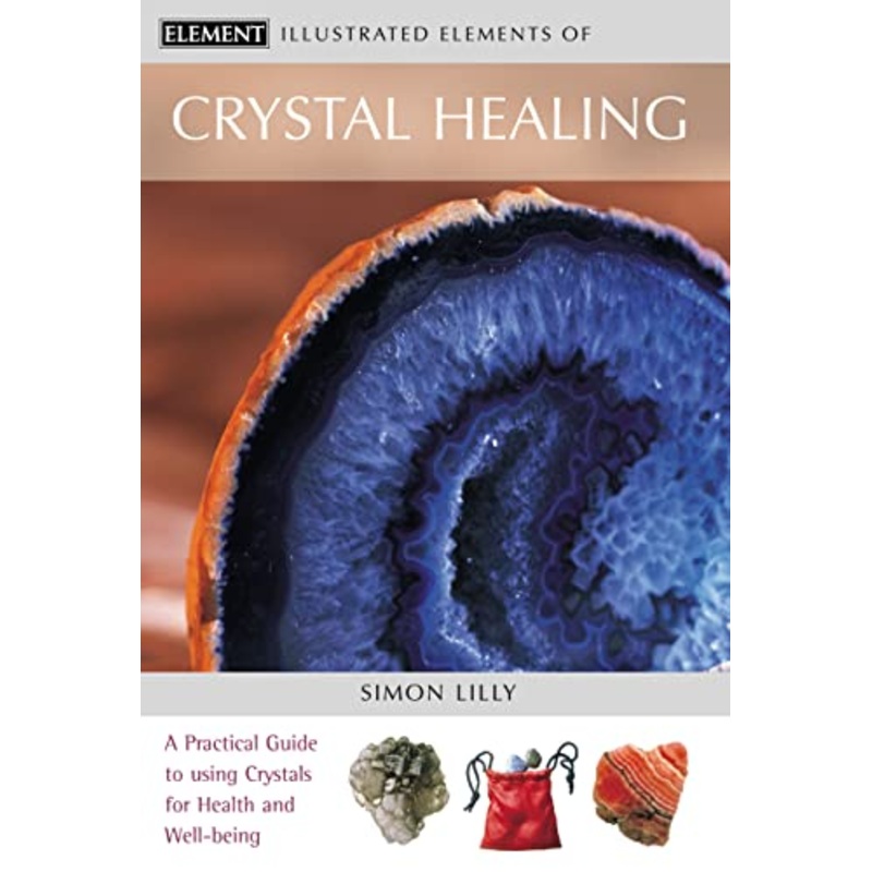 Crystal Healing: A practical guide to using crystals for health and well-being (the Illustrated Elements of...)