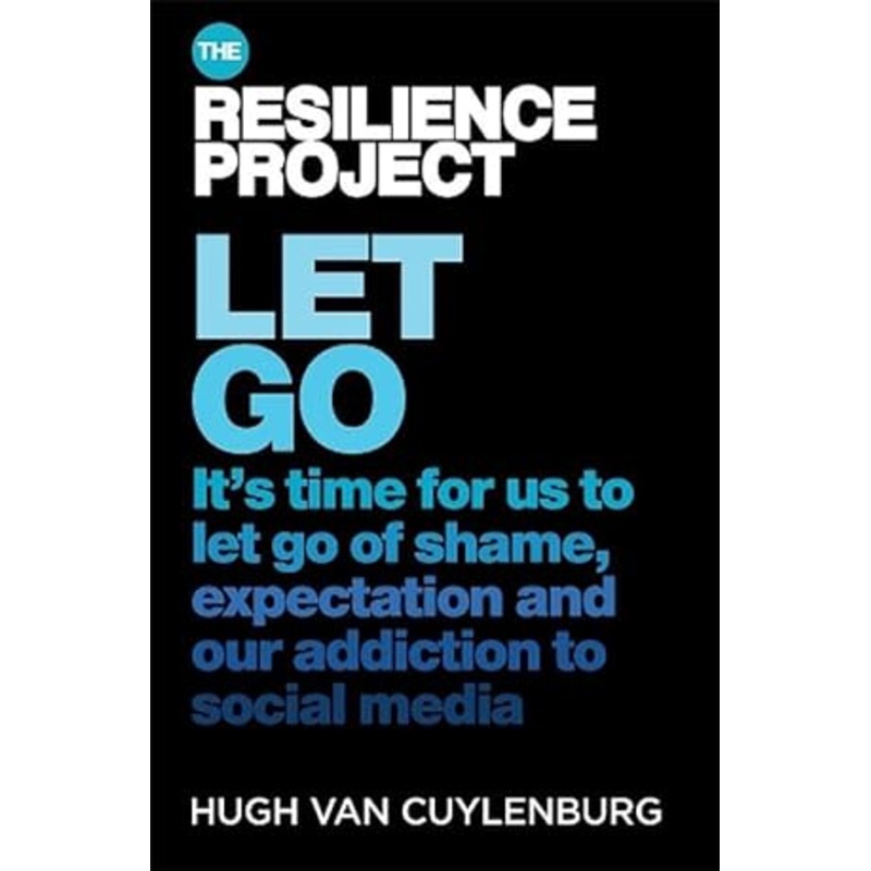 Let Go: It's time for us to let go of shame, expectation and our addiction to social media, from The Resilience Project
