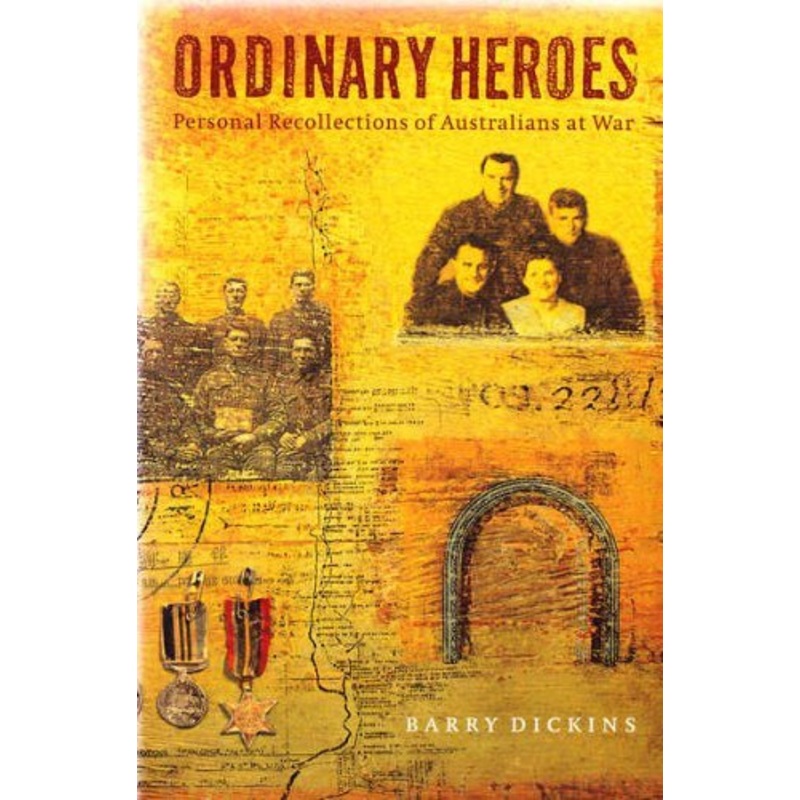 Ordinary Heroes: Personal Recollections of Australians at War