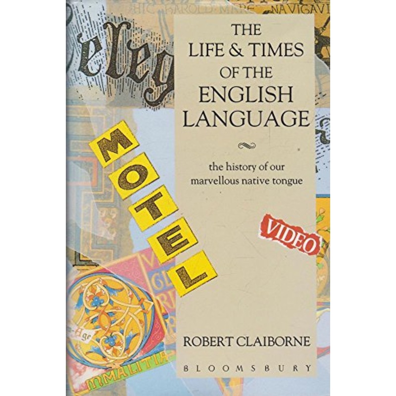The Life and Times of the English Language: The History of Our Marvellous Native Tongue