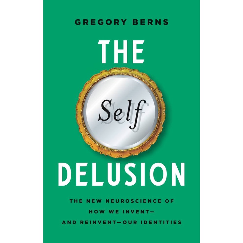 The Self Delusion: The New Neuroscience of How We Invent--And Reinvent--Our Identities