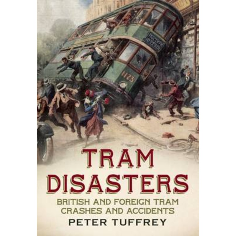Tram Disasters: British and Foreign Tram Crashes and Accidents