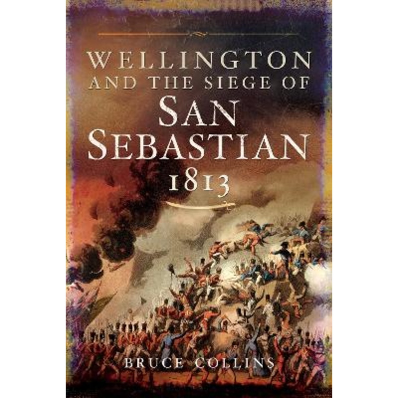 Wellington and the Siege of San Sebastian, 1813