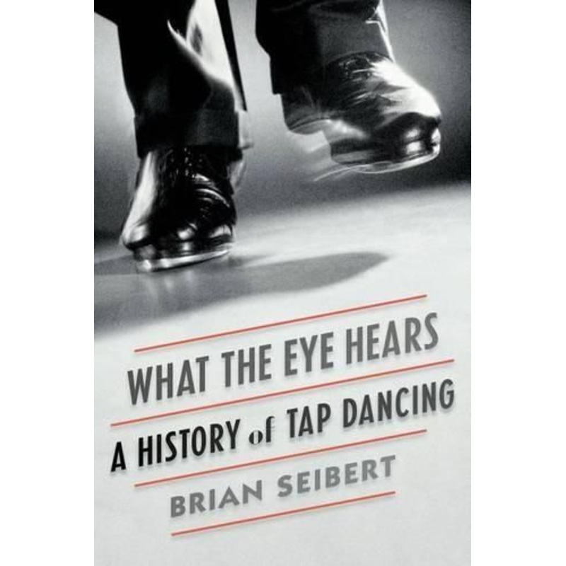 What the Eye Hears: A History of Tap Dancing