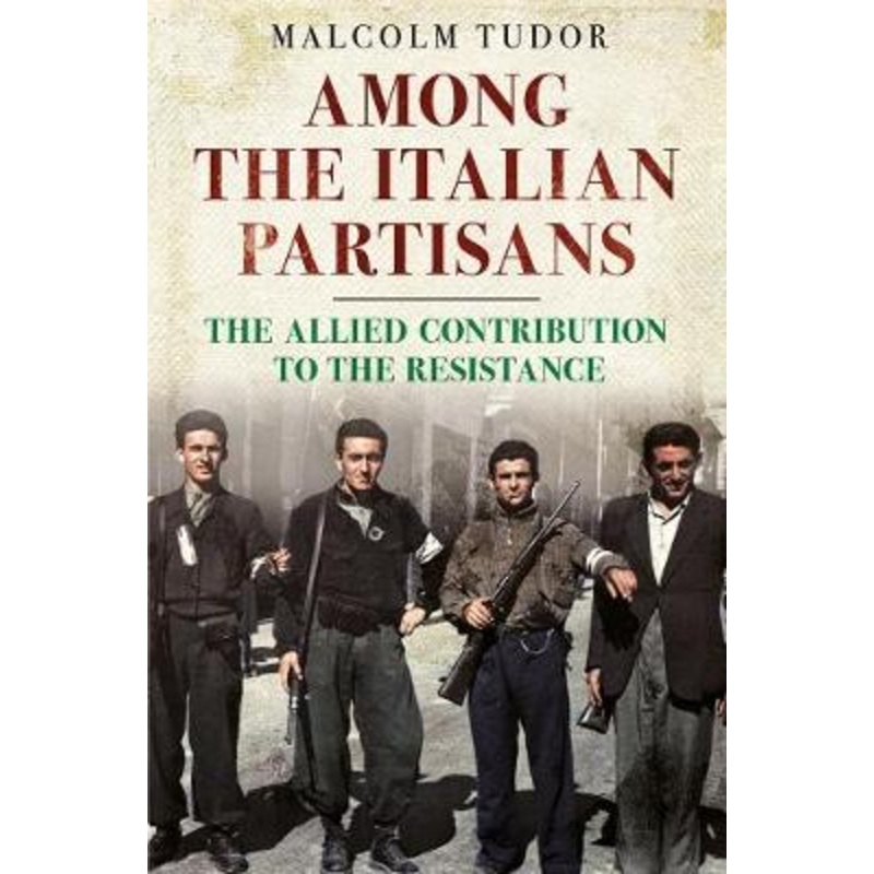Among the Italian Partisans: The Allied Contribution to the Resistance
