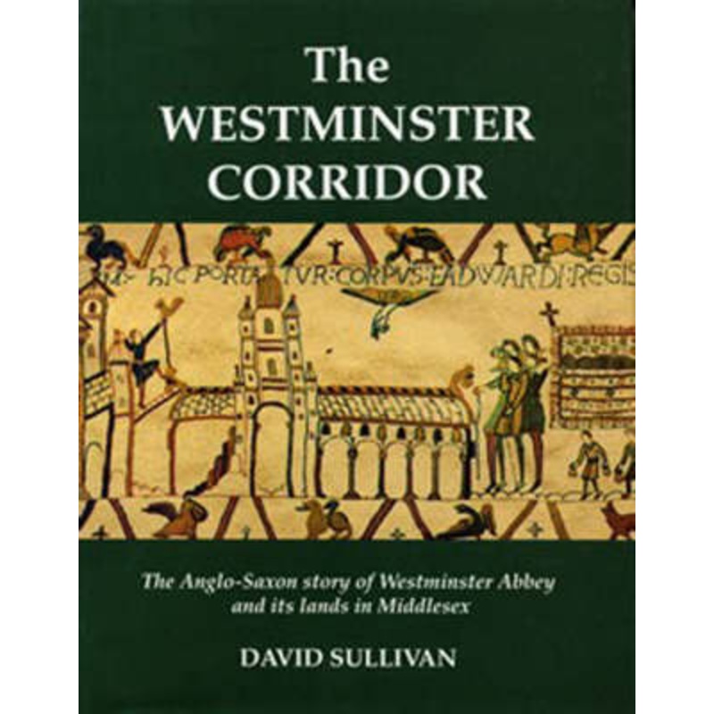 The Westminster Corridor: Anglo-Saxon Story of Westminster Abbey and Its Lands in Middlesex