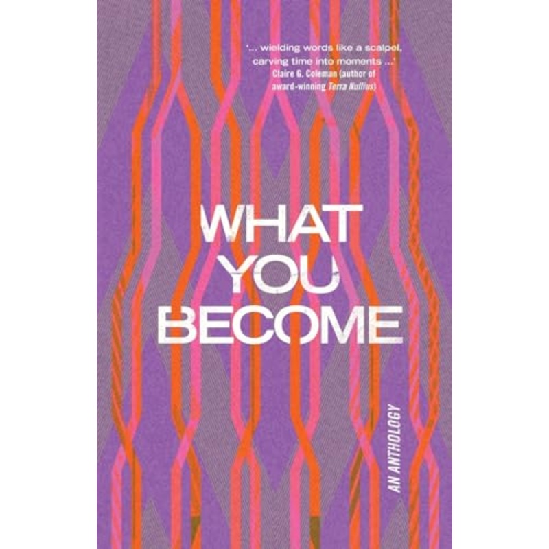 What You Become: an anthology