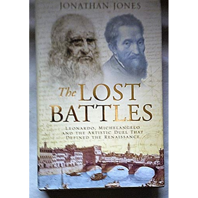 The Lost Battles: Leonardo, Michelangelo and the Artistic Duel That Defined the Renaissance