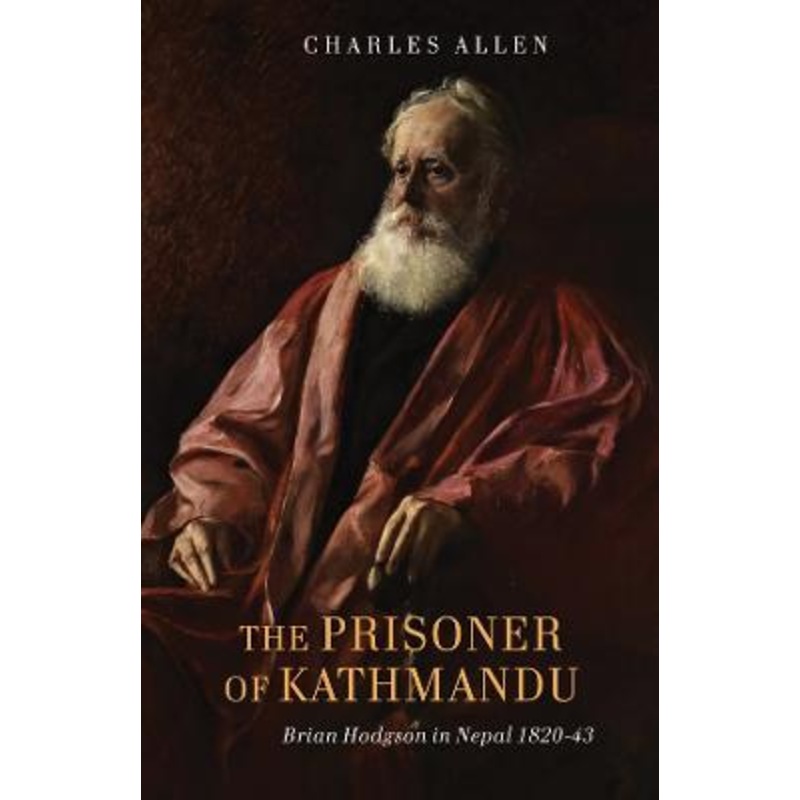 The Prisoner of Kathmandu: Brian Hodgson in Nepal 1820-43