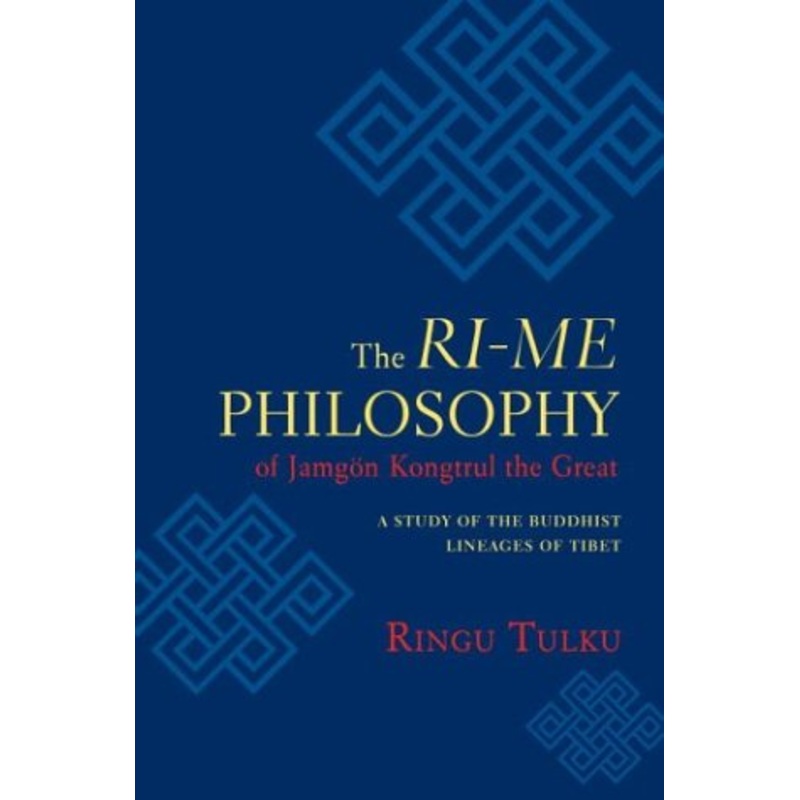 The Ri-ME Philosophy of Jamgon Kongtrul the Great: A Study of the Buddhist Lineages of Tibet