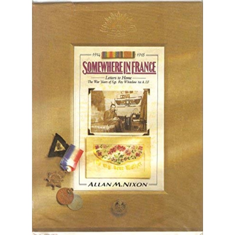 Somewhere in France: Letters to Home - The War Years of Sgt.Roy Whitelaw