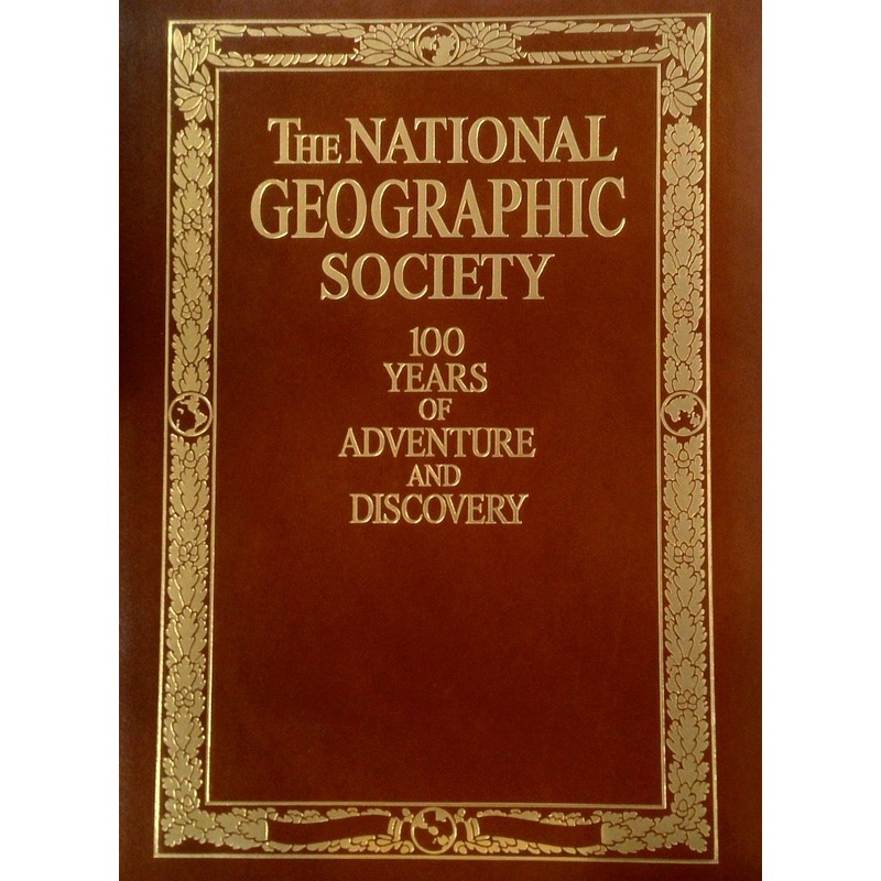 The National Geographic Society: 100 Years of Adventure and Discovery