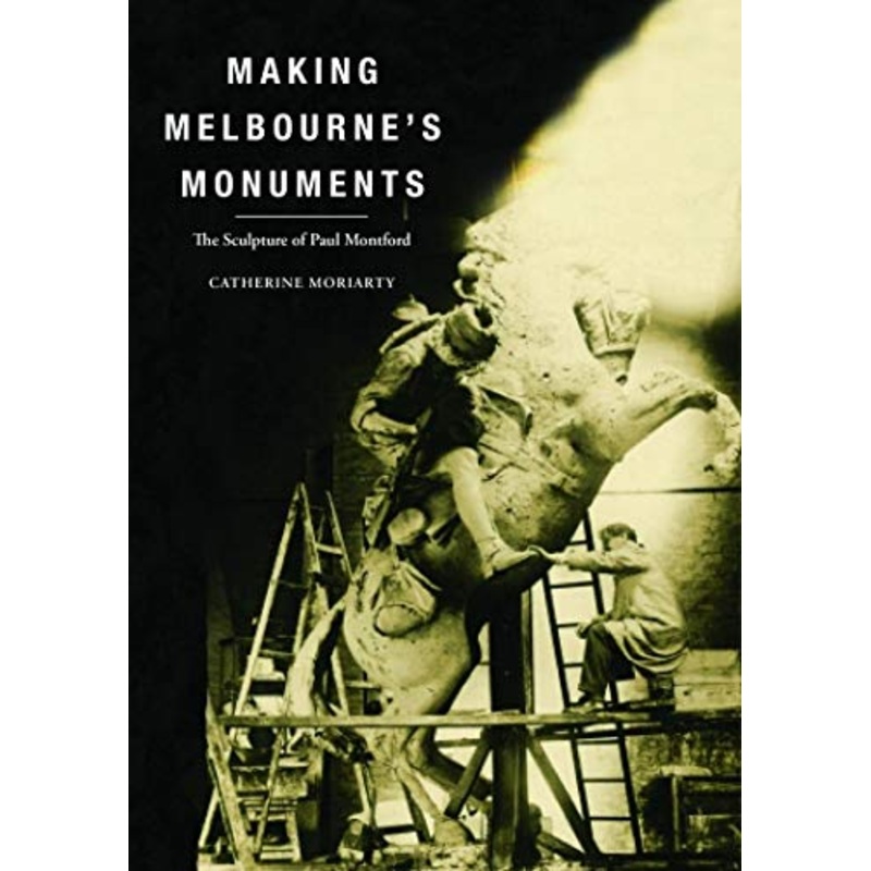 Making Melbourne's Monuments: The Sculpture of Paul Montford
