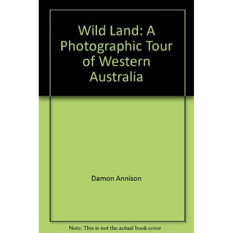 Wild Land: A Photographic Tour of Western Australia