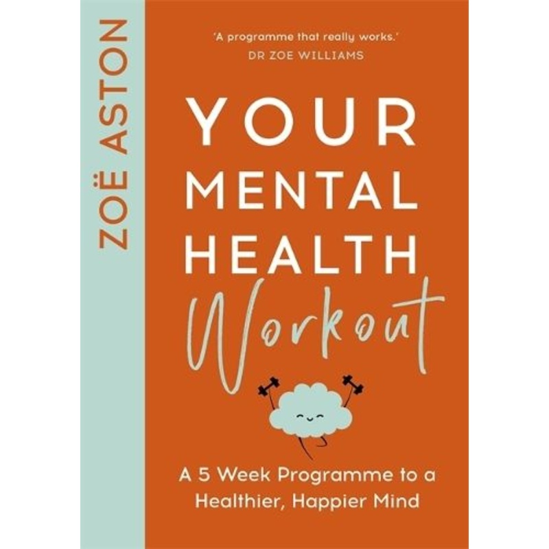 Your Mental Health Workout: A 5 Week Programme to a Healthier, Happier Mind
