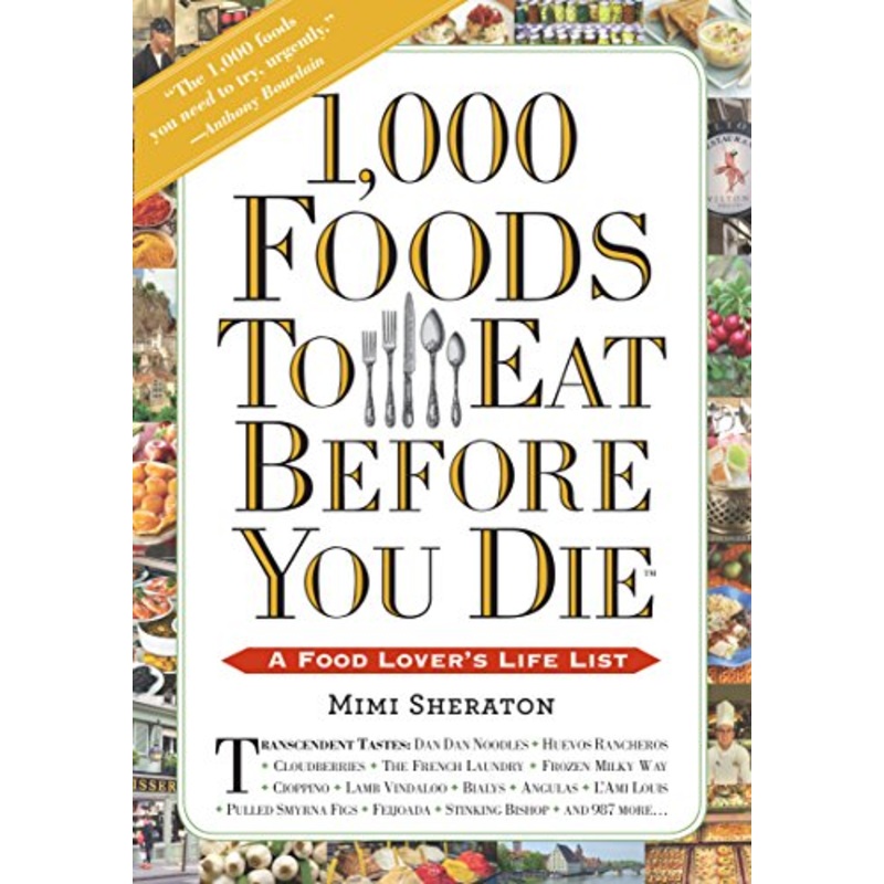 1,000 Foods To Eat Before You Die: A Food Lover's Life List